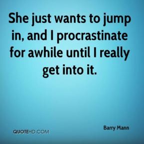 Barry Mann - She just wants to jump in, and I procrastinate for awhile ...