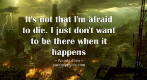 It’s not that I’m afraid to die. I just don’t want to be there ...