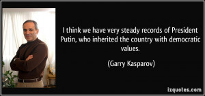 ... Putin, who inherited the country with democratic values. - Garry