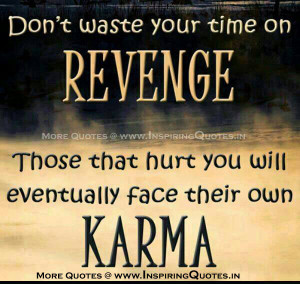 ... that hurt you will eventually face their own KARMA. ~ Karma Quotes