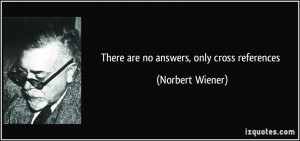 There are no answers, only cross references - Norbert Wiener