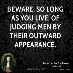 Beware, so long as you live, of judging men by their outward ...