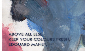 Above all else keep your colors fresh. Edouard Manet