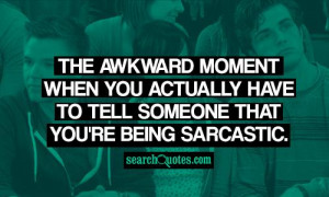 ... when you actually have to tell someone that you're being sarcastic