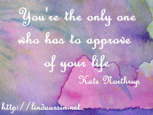 Sassy Sayings - You're the only one who has to approve of your life ...
