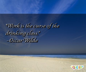 Work is the curse of the drinking class .