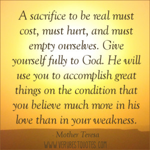 ... hurt, and must empty ourselves. Give yourself fully to God.― Mother