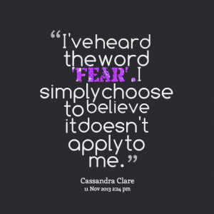 Quotes Picture: i've heard the word 'fear' i simply choose to believe ...