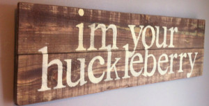 Tombstone movie quote, I'm your huckleberry reclaimed wood sign