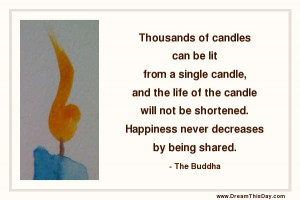 Thousands of candles can be lit from a single candle,