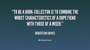 To be a book-collector is to combine the worst characteristics of a ...
