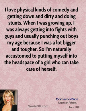 love physical kinds of comedy and getting down and dirty and doing ...