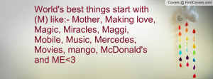 World's best things start with (M) like:- Mother, Making love, Magic ...