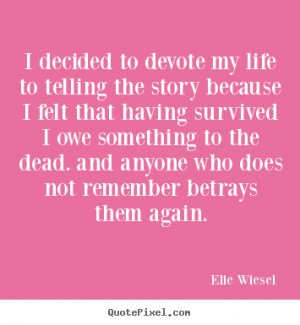quotes about life - I decided to devote my life to telling the story ...