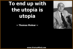 ... up with the utopia is utopia - Thomas Molnar Quotes - StatusMind.com