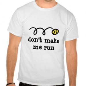 Funny tennis t shirt saying: don't make me run