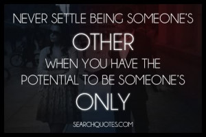 Never settle for being someone's other when you have the potential to ...