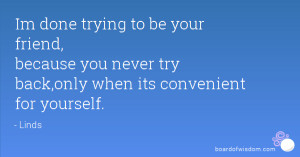 ... , because you never try back,only when its convenient for yourself