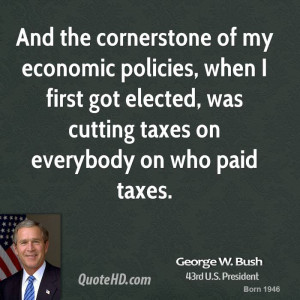 And the cornerstone of my economic policies, when I first got elected ...