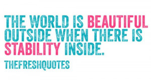 ... Quotes : The world is beautiful outside when there is stability inside