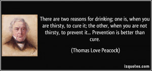are two reasons for drinking; one is, when you are thirsty, to cure ...