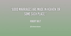 quote-Robert-Bolt-good-marriages-are-made-in-heaven-or-143548_1.png