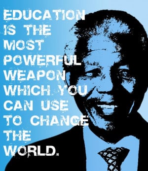 Education is the most powerful weapon which you can use to change ...