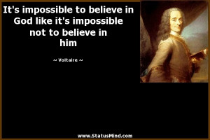 ... God like it's impossible not to believe in him - Voltaire Quotes