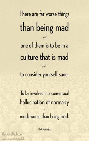 The consensual hallucination of normalcy..
