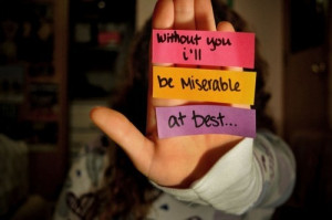 Without you ill be miserable at best. 