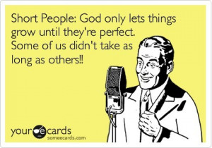 Short people - God only lets them grow until they're perfect. Some of ...