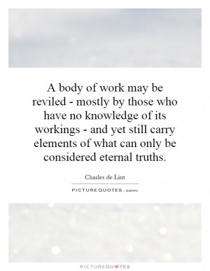 body of work may be reviled - mostly by those who have no knowledge ...