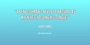 An Englishman's never so natural as when he's holding his tongue ...