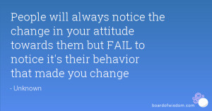 ... notice the change in your attitude towards them but fail to notice