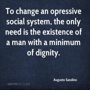 To change an opressive social system, the only need is the existence ...