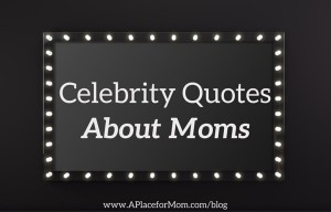 Celebrity Quotes: Mother Knows Best