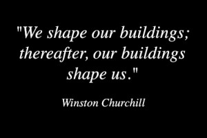 Preservation Quotes, Winston Churchill, “Our Buildings Shape Us”
