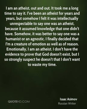 Isaac Asimov - I am an atheist, out and out. It took me a long time to ...