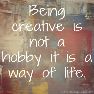 Being creative is a way of life!