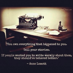 ... Anne Lamott, Bird by Bird: Some Instructions on Writing and Life