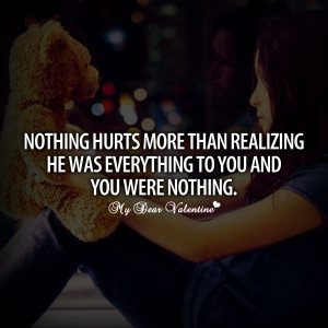 Nothing hurts more than realizing he was everything to you and you ...