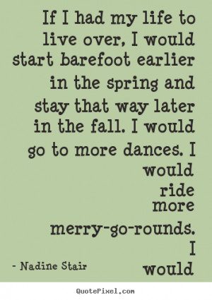 If I had my life to live over, I would start barefoot earlier in the ...