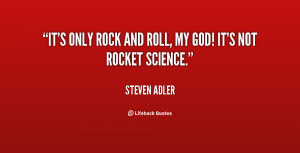 It's only rock and roll, my god! It's not rocket science.”