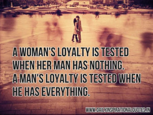 ... nothing. A man's loyalty is tested when he has everything. ~ Anonymous