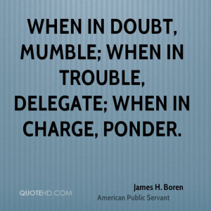 When in doubt, mumble; when in trouble, delegate; when in charge ...