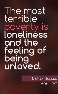 ... unloved, ~ Mother Teresa ♥ Love Sayings #quotes , #love , #sayings
