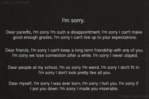 ... sorry I'm weird. I'm sorry I dont fit in. I'm sorry I dont look pretty