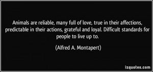 Animals are reliable, many full of love, true in their affections ...