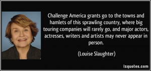 ... actresses, writers and artists may never appear in person. - Louise