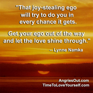 ... ego out of the way and let the love shine through.” -- Lynne Namka